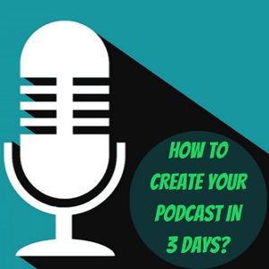 How To Create Your Podcast In 3 Days?