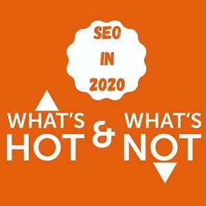 SEO In 2020 : What’s Hot & What’s Not